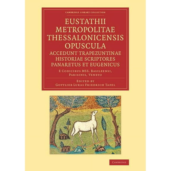 Cambridge Library Collection - Classics Eustathii Metropolitae Thessalonicensis Opuscula. Accedunt Trapezuntinae Historiae Scriptores Panaretus Et Eugenicus: E , (Paperback)