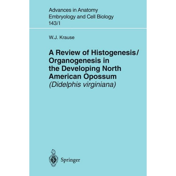 Advances in Anatomy, Embryology and Cell A Review of Histogenesis/Organogenesis in the Developing North American Opossum (Didelphis Virginiana), Book 143, (Paperback)