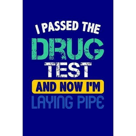 I Passed the Drug Test and Now I'm Laying Pipe: Blank Lined Journal (Best Method For Passing A Drug Test)