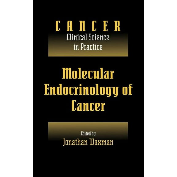 Cancer: Clinical Science in Practice Molecular Endocrinology of Cancer: Volume 1, Part 2, Endocrine Therapies, (Hardcover)
