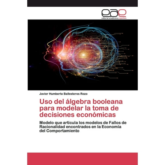 Uso del álgebra booleana para modelar la toma de decisiones económicas (Paperback)