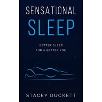 Sensational Sleep: Better Sleep for a Better You