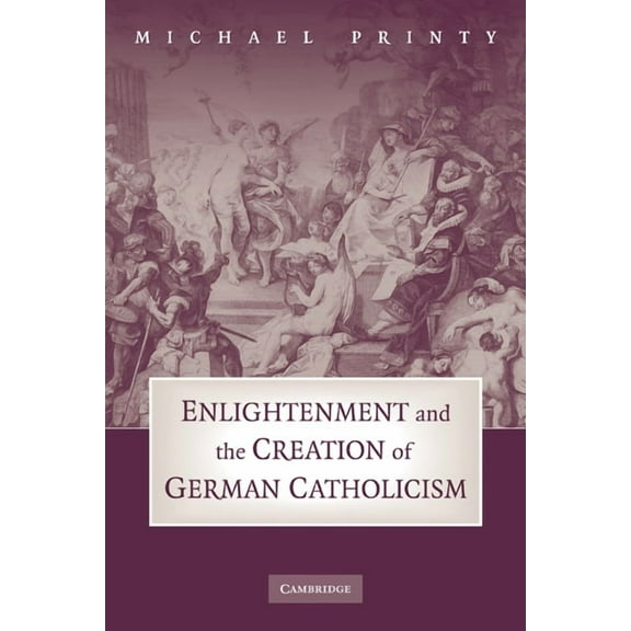 Enlightenment and the Creation of German Catholicism, (Paperback)