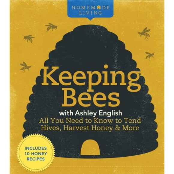Keeping Bees: All You Need to Know to Tend Hives, Harvest Honey & More (Homemade Living)