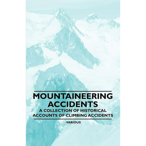 Mountaineering Accidents - A Collection of Historical Accounts of Climbing Accidents (Paperback)