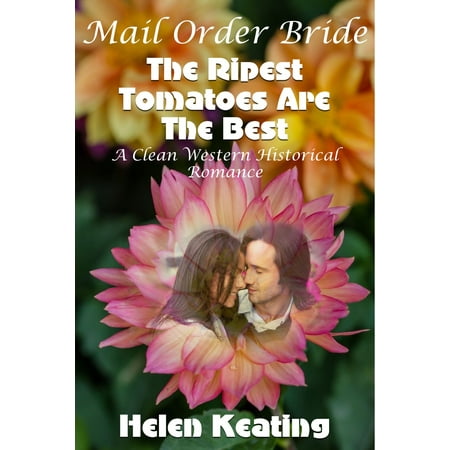 Mail Order Bride: The Ripest Tomatoes Are The Best (A Clean Western Historical Romance) - (Best Mail Order Pizza)