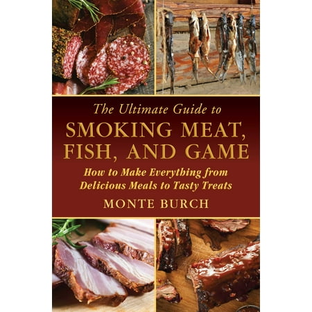 The Ultimate Guide to Smoking Meat, Fish, and Game : How to Make Everything from Delicious Meals to Tasty