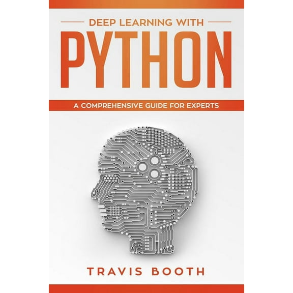 Deep Learning with Python: Deep Learning with Python : A Comprehensive Guide for Experts (Series #3) (Paperback)