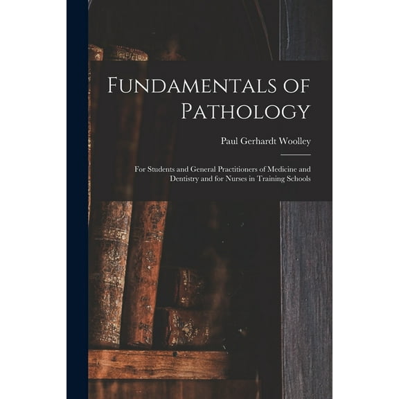 Fundamentals of Pathology: For Students and General Practitioners of Medicine and Dentistry and for Nurses in Training Schools (Paperback)