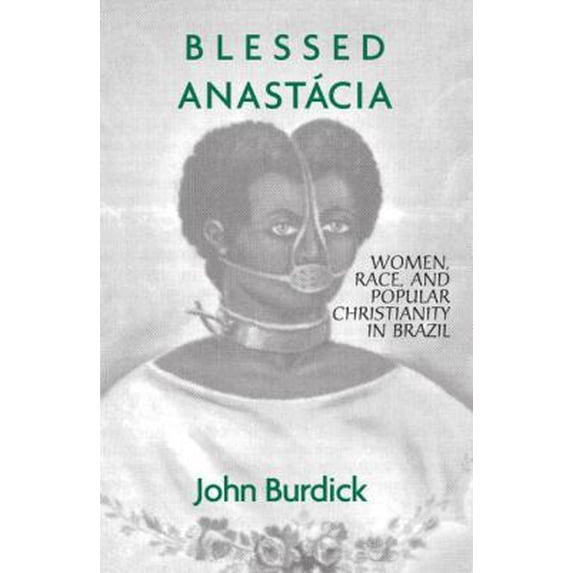 Pre-Owned Blessed Anastacia: Women, Race and Popular Christianity in Brazil (Paperback) 0415912601 9780415912600
