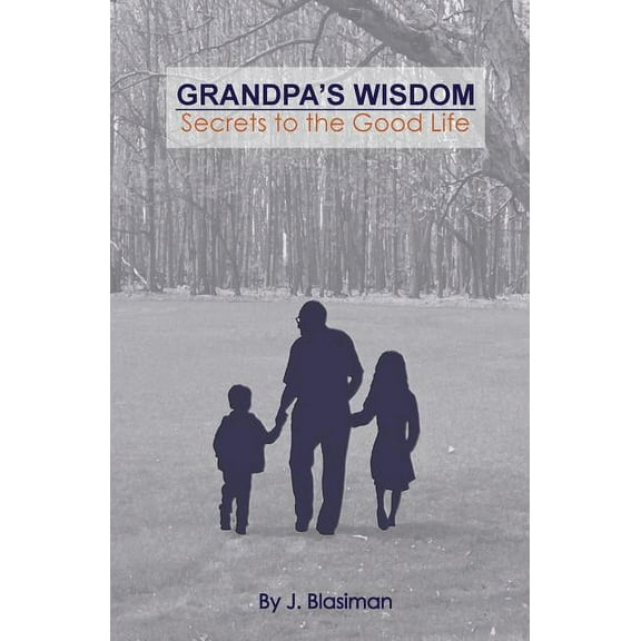 Grandpa's Wisdom: Secrets to the Good Life, (Paperback)