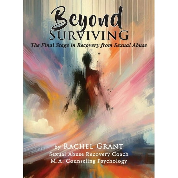 Beyond Surviving: The Final Stage in Recovery from Sexual Abuse, (Hardcover)