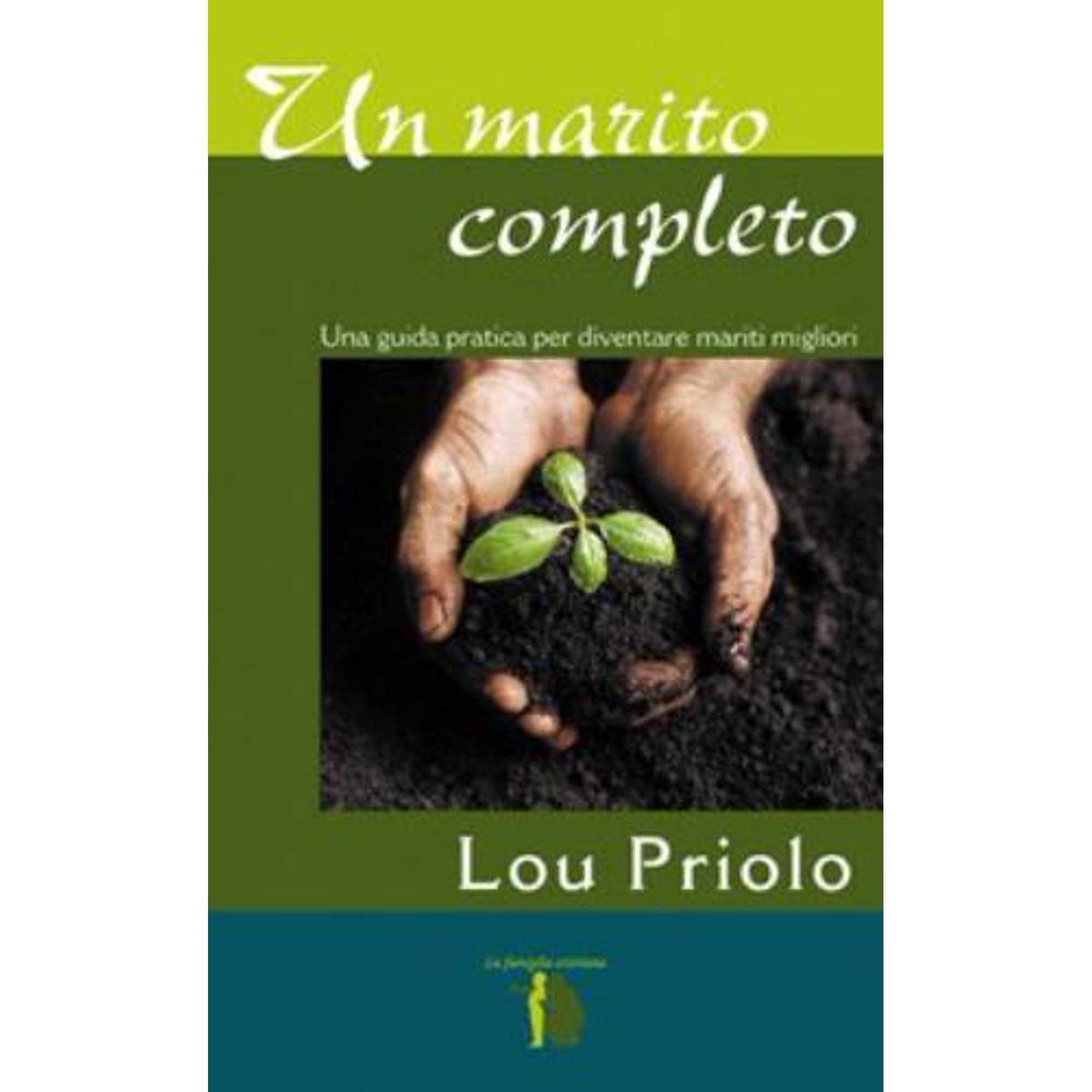 Lou Priolo Un marito completo. Una guida pratica per diventare mariti completi (Paperback)