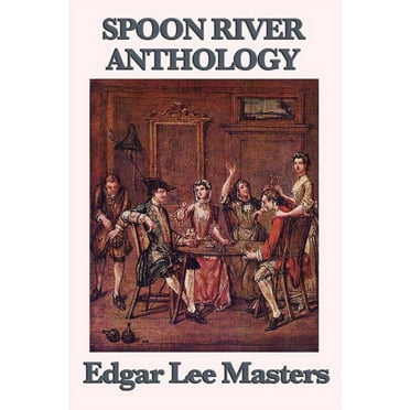 Spoon River Anthology -- Edgar Lee Masters