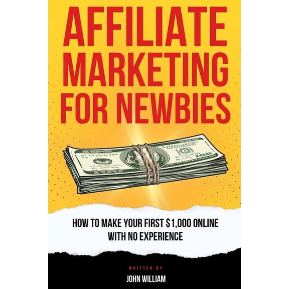 Affiliate Marketing For Newbies: How To Make Your First $1,000 With No Experience, (Paperback)