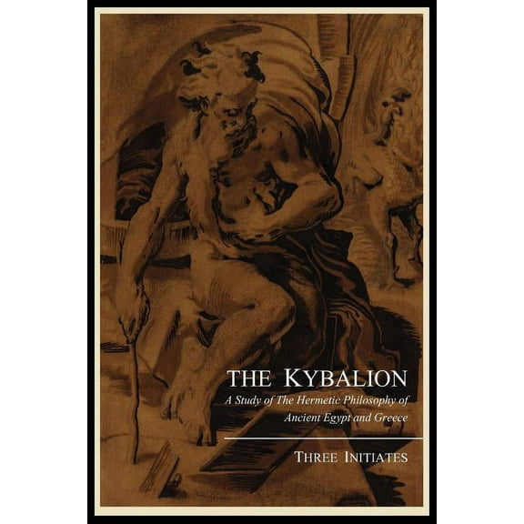 The Kybalion; A Study of the Hermetic Philosophy of Ancient Egypt and Greece, by Three Initiates, (Paperback)