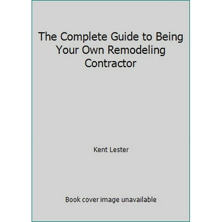 Pre-Owned The Complete Guide to Being Your Own Remodeling Contractor Paperback Kent Lester