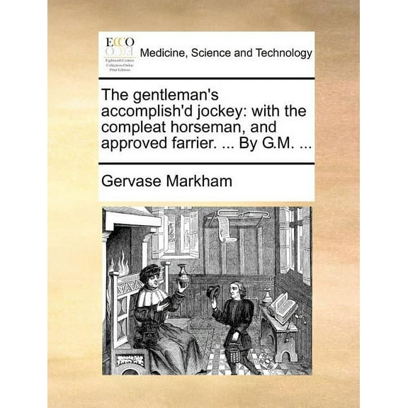The gentleman's accomplish'd jockey: with the compleat horseman, and approved farrier. ... By G.M. ..., (Paperback)