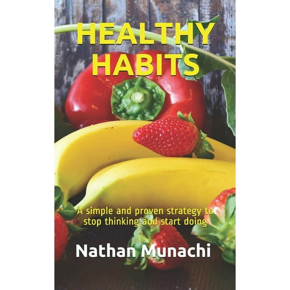 Healthy Habits: A simple and proven strategy to stop thinking and start doing (Paperback)
