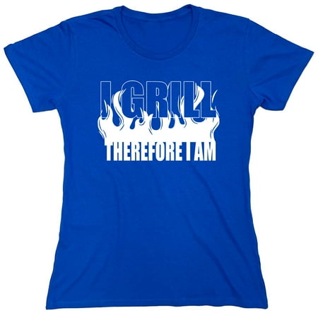 I Grill Therefore I Am Sarcastic Humor Novelty Funny Women's Casual Tees