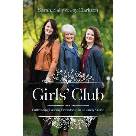 Girls' Club : Cultivating Lasting Friendship in a Lonely (Best Club Sandwich In The World)
