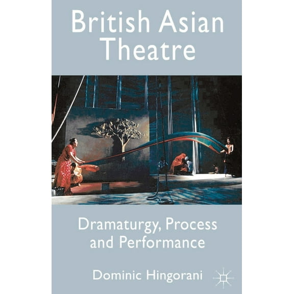 British Asian Theatre: Dramaturgy, Process and Performance, (Paperback)