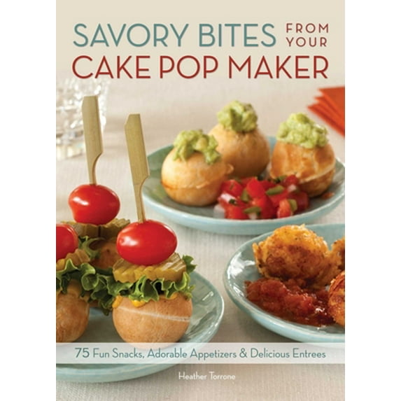Pre-Owned Savory Bites from Your Cake Pop Maker: 75 Fun Snacks, Adorable Appetizers and Delicious Entrees, (Paperback)