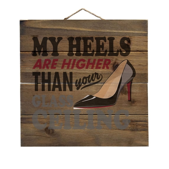 My Heels Are Higher Than Your Glass Ceiling - Decorative REAL WOOD Wall Art - Faux Pallet Look