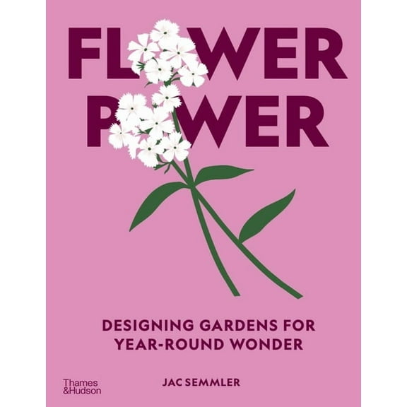 Flower Power: Designing Gardens for Year-Round Wonder, (Hardcover)
