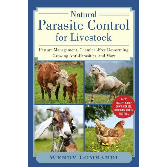 Natural Parasite Control for Livestock: Pasture Management, Chemical-Free Deworming, Growing Antiparasitics, and More, (Paperback)