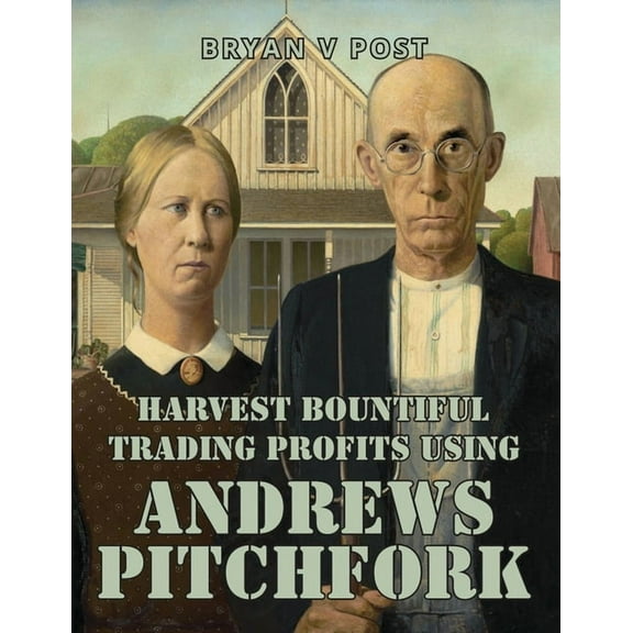 Harvest Bountiful Trading Profits Using Andrews Pitchfork: Price Action Trading with 80% Accuracy, (Paperback)