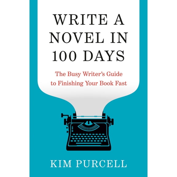 Write a Novel in 100 Days: The Busy Writer's Guide to Finishing Your Book Fast, (Paperback)