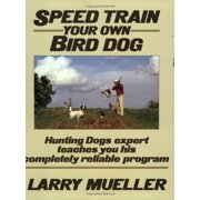 Speed Train Your Own Bird Dog : Hunting Dogs Expert Teaches You His Completely Reliable Program (Paperback)