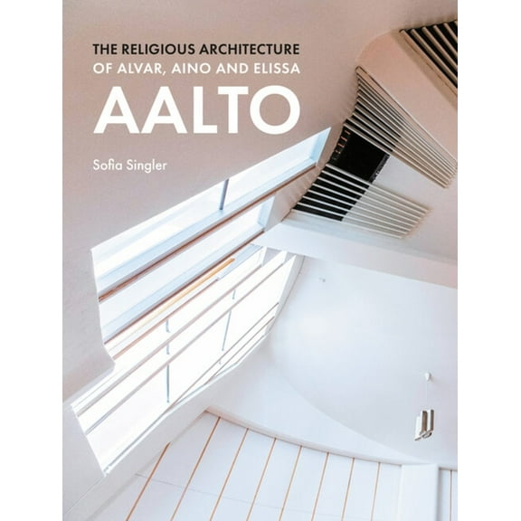 The Religious Architecture of Alvar, Aino and Elissa Aalto, (Hardcover)