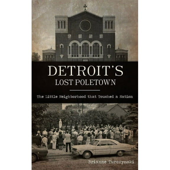 Detroit's Lost Poletown: The Little Neighborhood That Touched a Nation, (Hardcover)