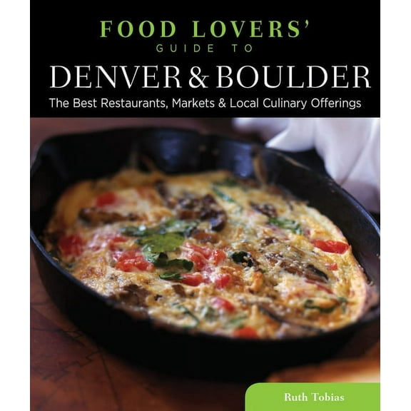 Food Lovers' Series: Food Lovers' Guide to® Denver & Boulder : The Best Restaurants, Markets & Local Culinary Offerings (Edition 1) (Paperback)