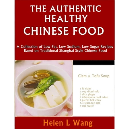 The Authentic Healthy Chinese Food: A Collection of Low Fat, Low Sodium, Low Sugar Recipes Based on Traditional Shanghai Style Chinese Food - (Best Authentic Chinese Food)