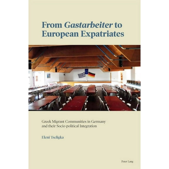 From Gastarbeiter to European Expatriates: Greek Migrant Communities in Germany and their Socio-political Integration (Paperback)