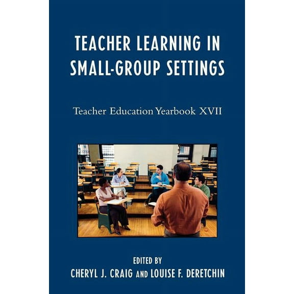 Teacher Education Yearbook (Paperback) Teacher Learning in Small-Group Settings: Teacher Education Yearbook XVII, Book 17, (Paperback)