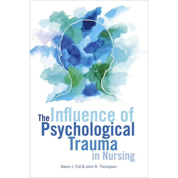 The Influence of Psychological Trauma in Nursing (Paperback) by Karen J Foli, John R Thompson