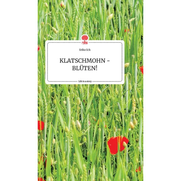 KLATSCHMOHN - BLÃTEN! Life is a Story - story.one, (Hardcover)