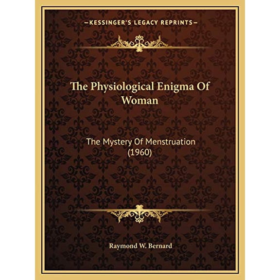 The Physiological Enigma Of Woman: The Mystery Of Menstruation  1960   Paperback  1169829937 9781169829930 Raymond W. Bernard