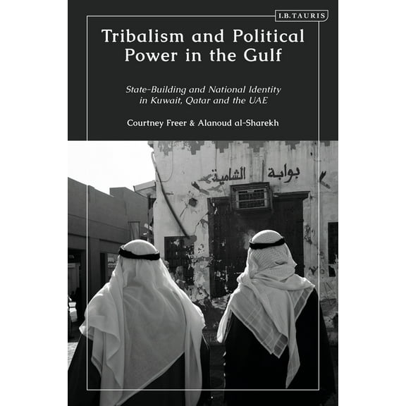 Tribalism and Political Power in the Gulf: State-Building and National Identity in Kuwait, Qatar and the Uae, (Hardcover)