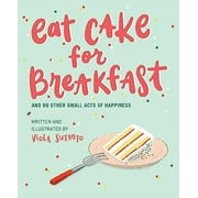 Pre-Owned Eat Cake for Breakfast: And 99 Other Small Acts of Happiness Paperback