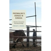 Przewalski's Horses in Eurasia : Pluralism in International Reintroduction Biology (Hardcover)