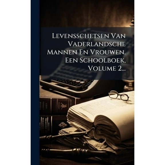 Levensschetsen Van Vaderlandsche Mannen En Vrouwen. Een Schoolboek, Volume 2..., (Hardcover)
