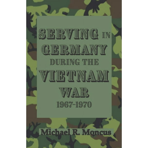 Serving in Germany During the Vietnam War 1967-1970 (Paperback)