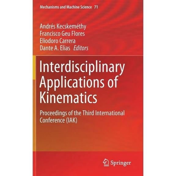 Mechanisms and Machine Science Interdisciplinary Applications of Kinematics: Proceedings of the Third International Conference (Iak), Book 71, (Hardcover)