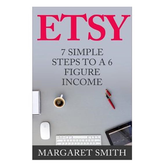 Pre-Owned Etsy : 7 Simple Steps to Make a 6 Figure Passive Income - Secrets to Building a Successful Business from Home