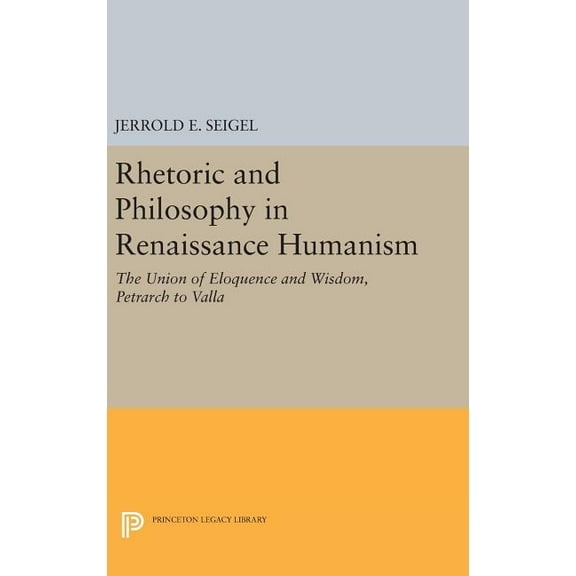 Princeton Legacy Library Rhetoric and Philosophy in Renaissance Humanism, Book 2337, (Hardcover)